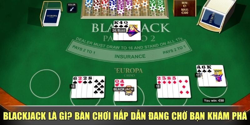 Blackjack Là Gì? Bàn Chơi Hấp Dẫn Đang Chờ Bạn Khám Phá